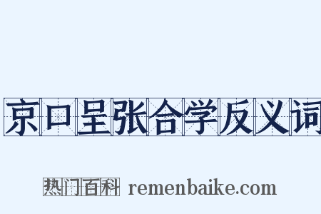 京口呈张合学反义词是什么意思的图片